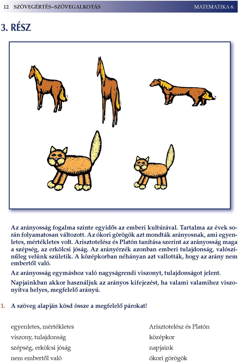 az arányérzék azonban emberi tulajdonság, valószínűleg velünk születik. a középkorban néhányan azt vallották, hogy az arány nem embertől való.