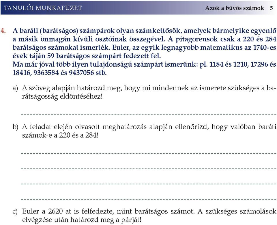 Ma már jóval több ilyen tulajdonságú számpárt ismerünk: pl. 1184 és 1210, 17296 és 18416, 9363584 és 9437056 stb.