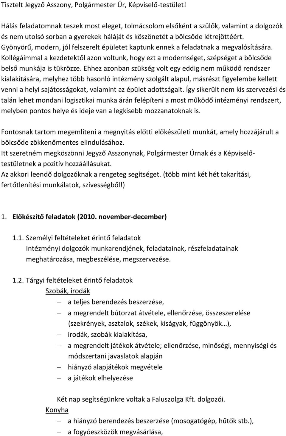 Gyönyörű, modern, jól felszerelt épületet kaptunk ennek a feladatnak a megvalósítására. Kollégáimmal a kezdetektől azon voltunk, hogy ezt a modernséget, szépséget a bölcsőde belső munkája is tükrözze.