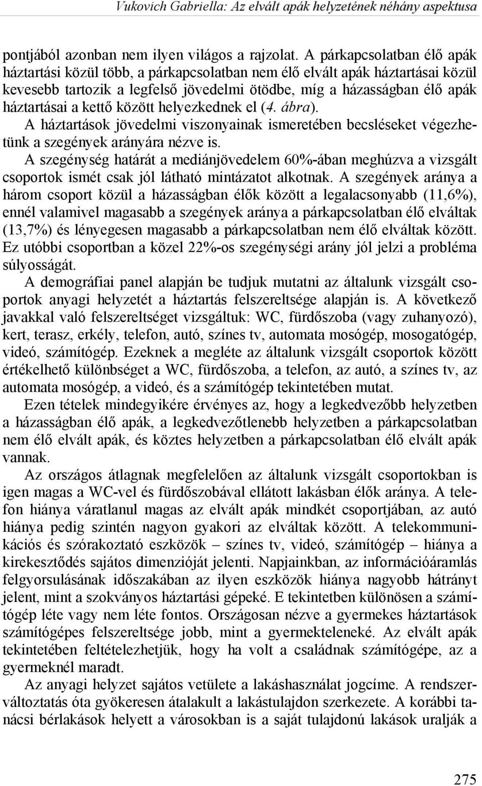 között helyezkednek el (4. ábra). A háztartások jövedelmi viszonyainak ismeretében becsléseket végezhetünk a szegények arányára nézve is.