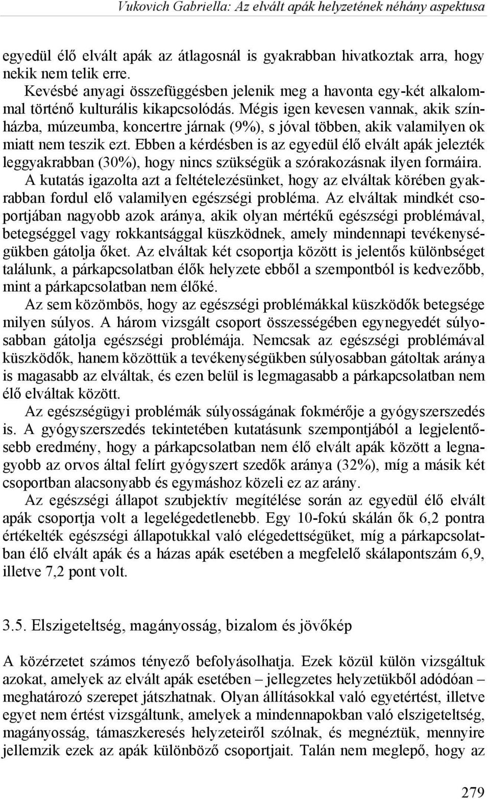 Mégis igen kevesen vannak, akik színházba, múzeumba, koncertre járnak (9%), s jóval többen, akik valamilyen ok miatt nem teszik ezt.