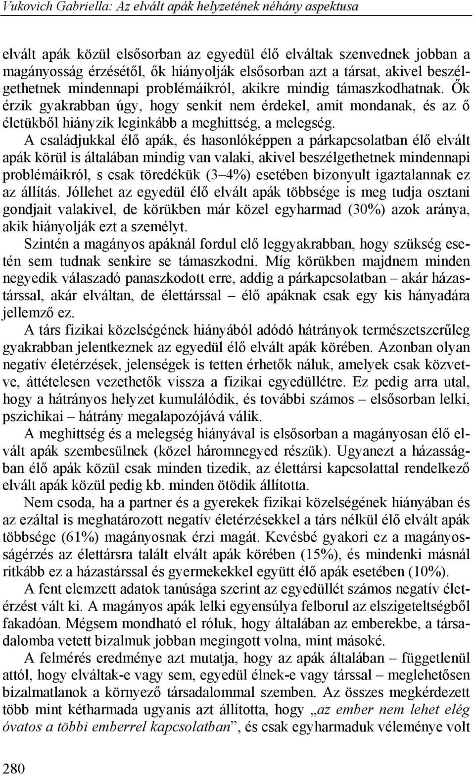 A családjukkal élő apák, és hasonlóképpen a párkapcsolatban élő elvált apák körül is általában mindig van valaki, akivel beszélgethetnek mindennapi problémáikról, s csak töredékük (3 4%) esetében