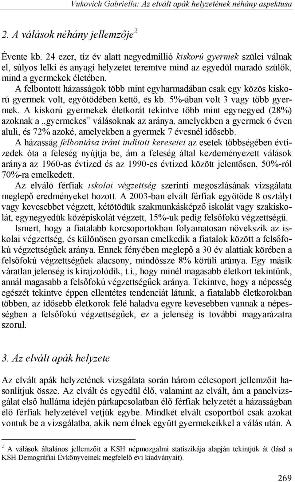 A felbontott házasságok több mint egyharmadában csak egy közös kiskorú gyermek volt, egyötödében kettő, és kb. 5%-ában volt 3 vagy több gyermek.