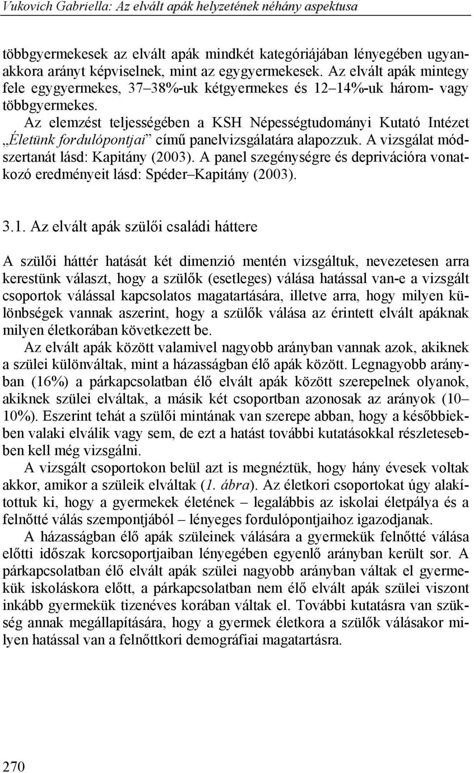 Az elemzést teljességében a KSH Népességtudományi Kutató Intézet Életünk fordulópontjai című panelvizsgálatára alapozzuk. A vizsgálat módszertanát lásd: Kapitány (2003).