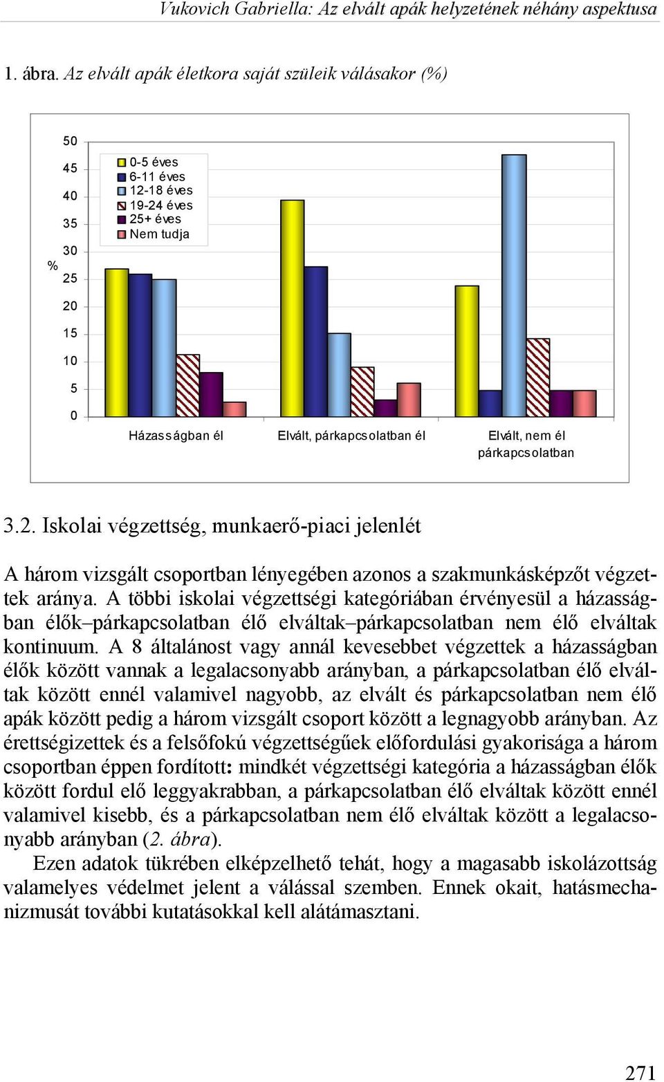 él párkapcsolatban 3.2. Iskolai végzettség, munkaerő-piaci jelenlét A három vizsgált csoportban lényegében azonos a szakmunkásképzőt végzettek aránya.