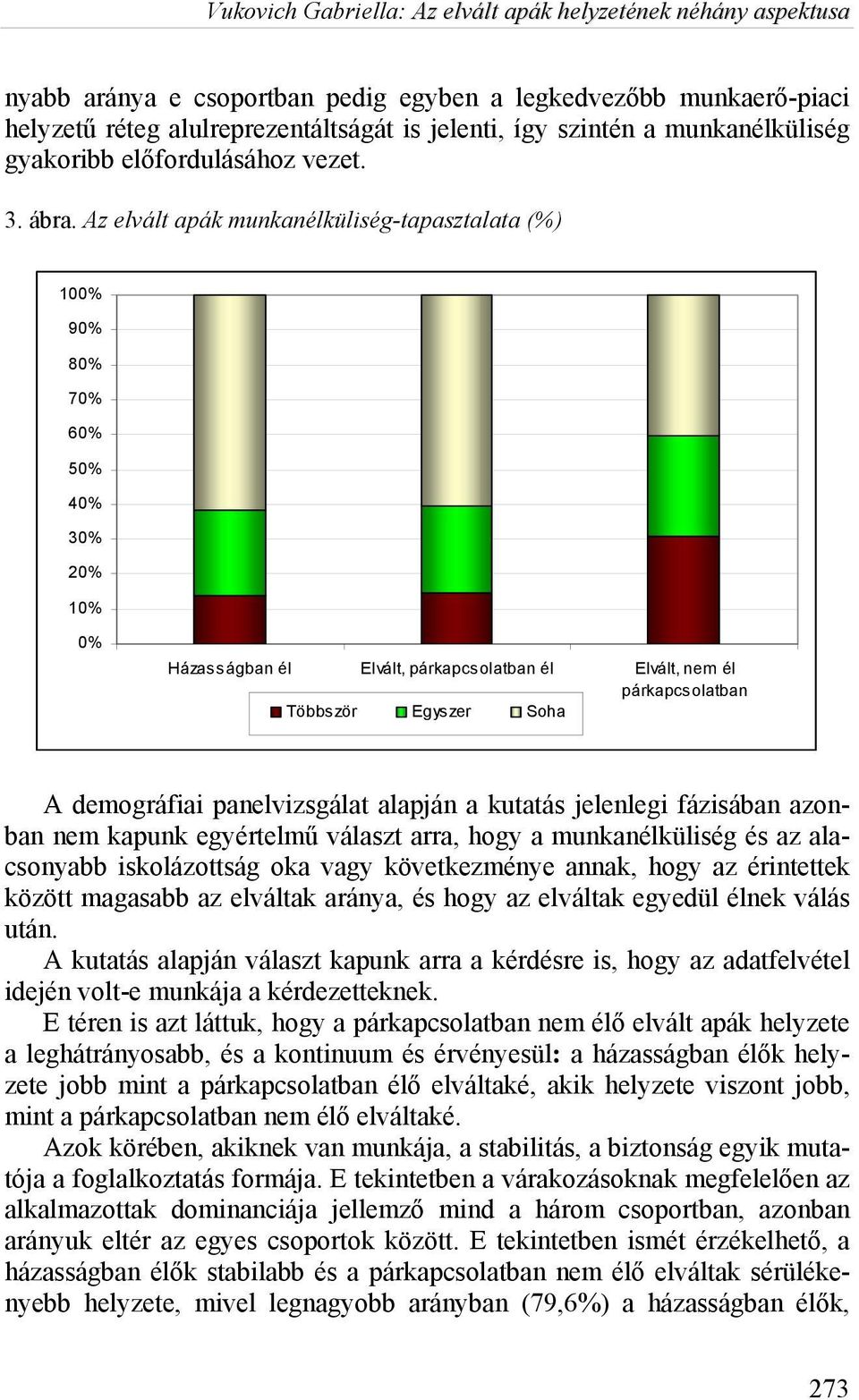 demográfiai panelvizsgálat alapján a kutatás jelenlegi fázisában azonban nem kapunk egyértelmű választ arra, hogy a munkanélküliség és az alacsonyabb iskolázottság oka vagy következménye annak, hogy