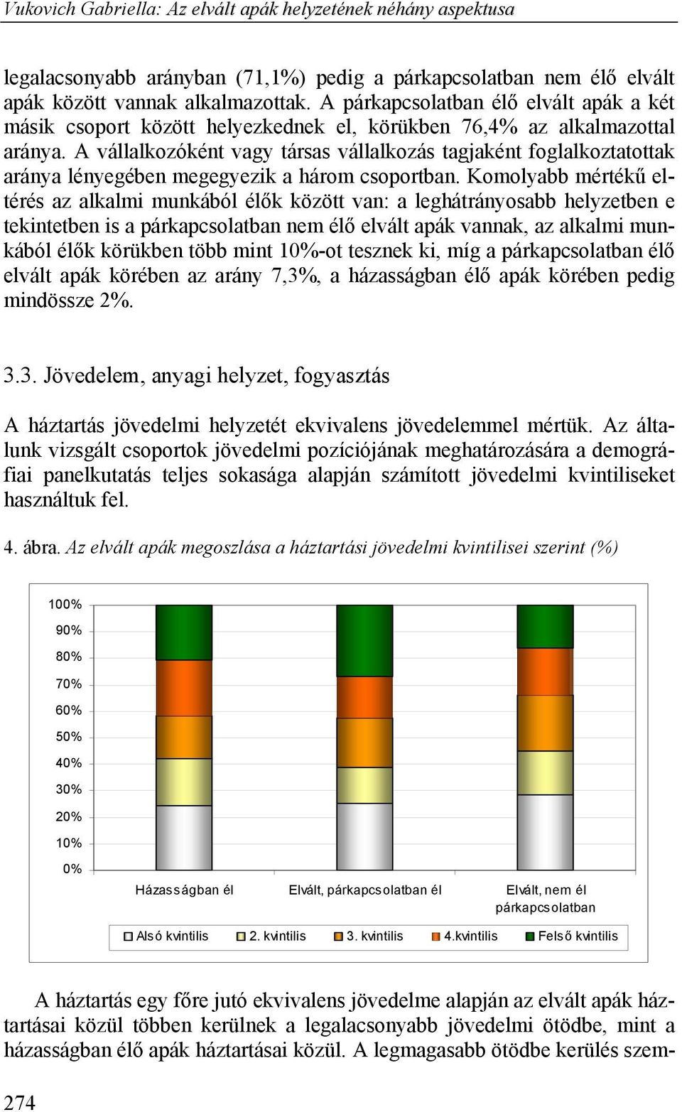 A vállalkozóként vagy társas vállalkozás tagjaként foglalkoztatottak aránya lényegében megegyezik a három csoportban.