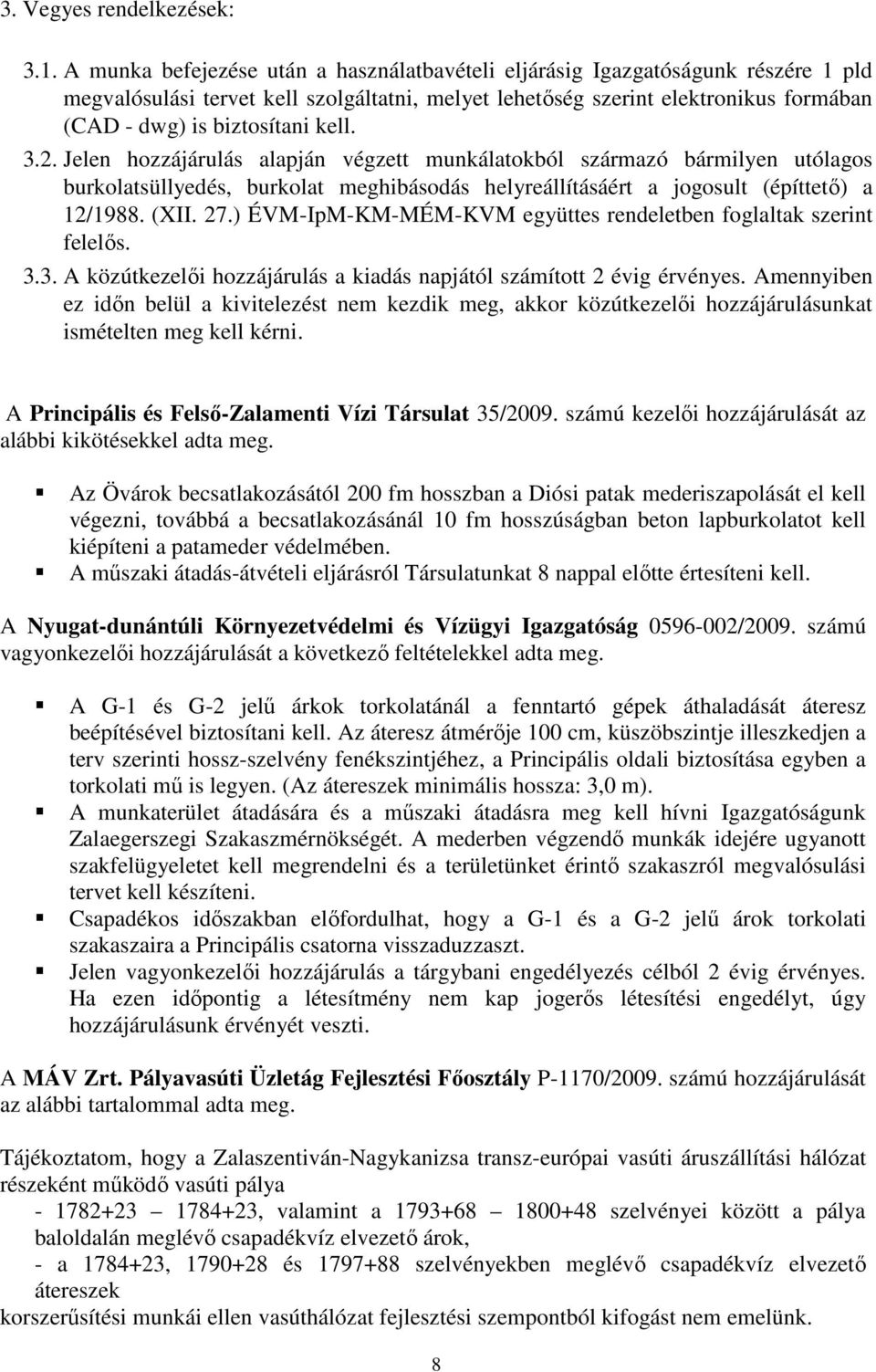 kell. 3.2. Jelen hozzájárulás alapján végzett munkálatokból származó bármilyen utólagos burkolatsüllyedés, burkolat meghibásodás helyreállításáért a jogosult (építtető) a 12/1988. (XII. 27.