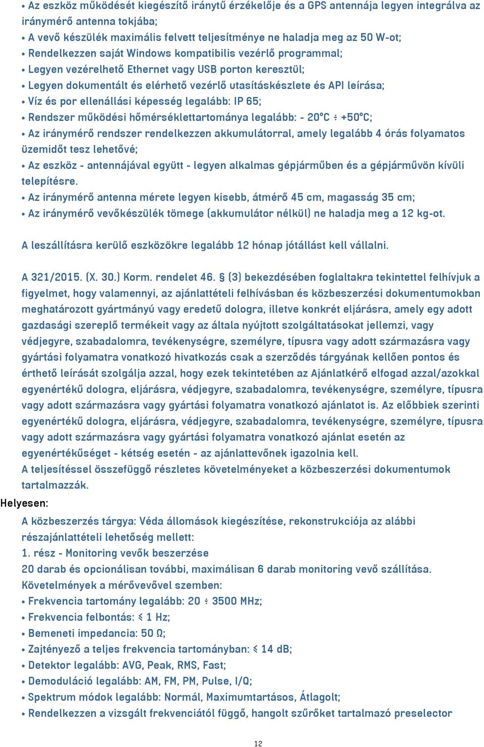 ellenállási képesség legalább: IP 65; Rendszer működési hőmérséklettartománya legalább: - 20 C +50 C; Az iránymérő rendszer rendelkezzen akkumulátorral, amely legalább 4 órás folyamatos üzemidőt tesz