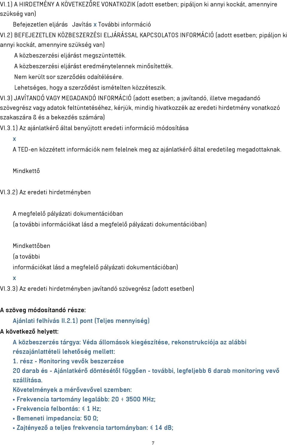 A közbeszerzési eljárást eredménytelennek minősítették. Nem került sor szerződés odaítélésére. Lehetséges, hogy a szerződést ismételten közzéteszik. VI.