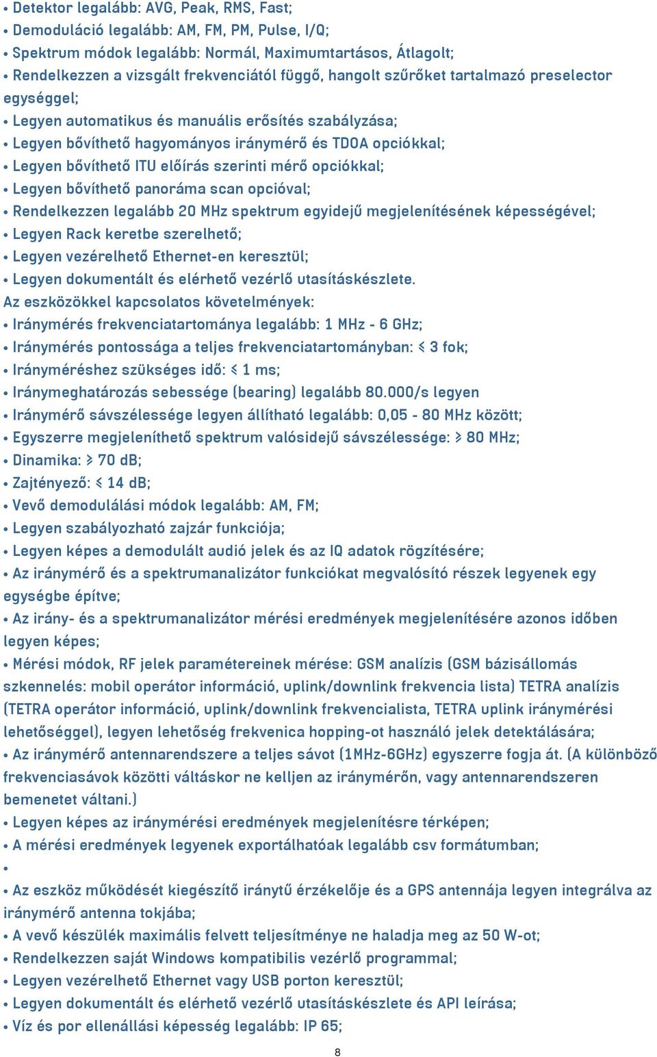 opciókkal; Legyen bővíthető panoráma scan opcióval; Rendelkezzen legalább 20 MHz spektrum egyidejű megjelenítésének képességével; Legyen Rack keretbe szerelhető; Legyen vezérelhető Ethernet-en