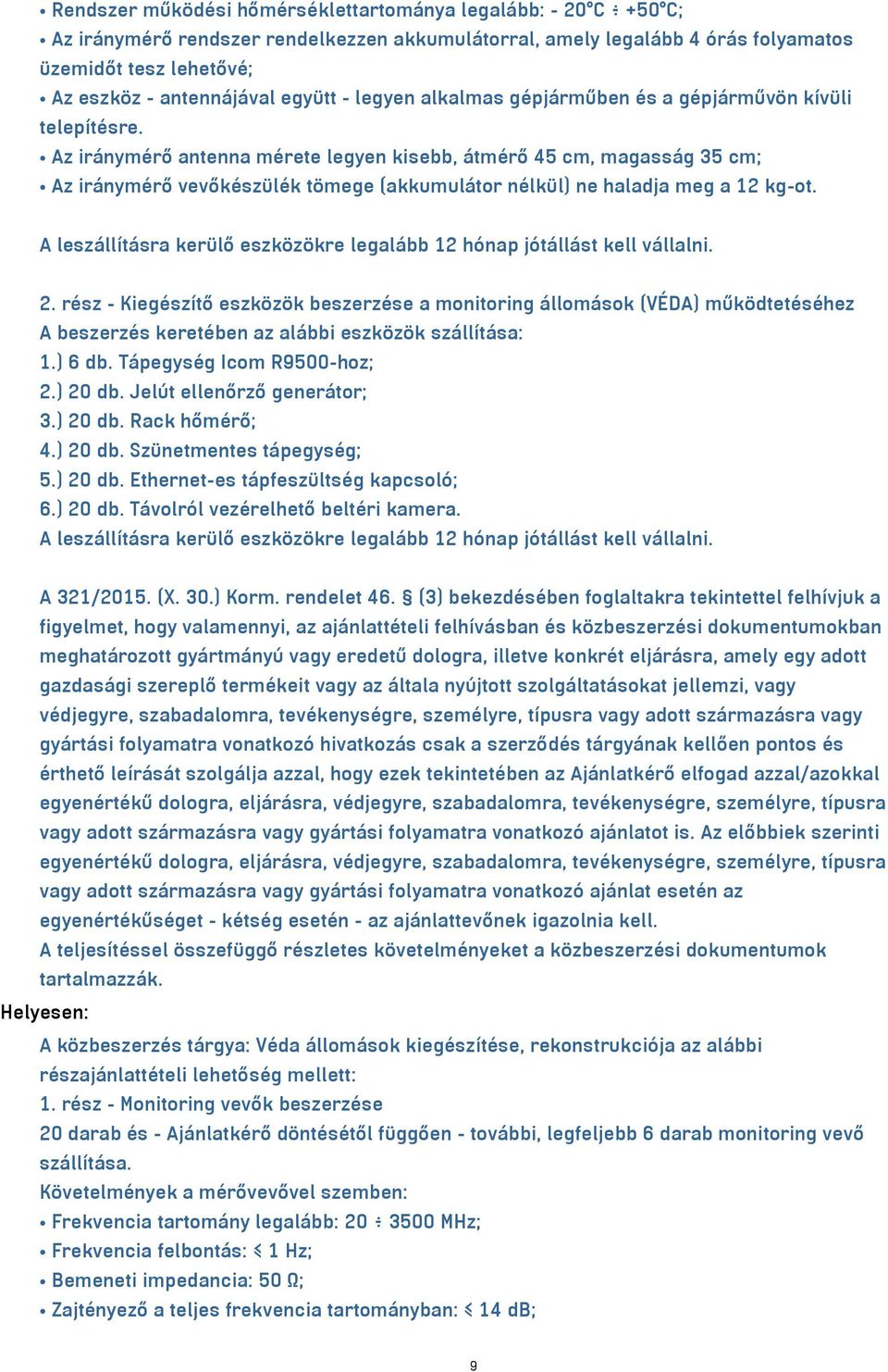 Az iránymérő antenna mérete legyen kisebb, átmérő 45 cm, magasság 35 cm; Az iránymérő vevőkészülék tömege (akkumulátor nélkül) ne haladja meg a 12 kg-ot. 2.