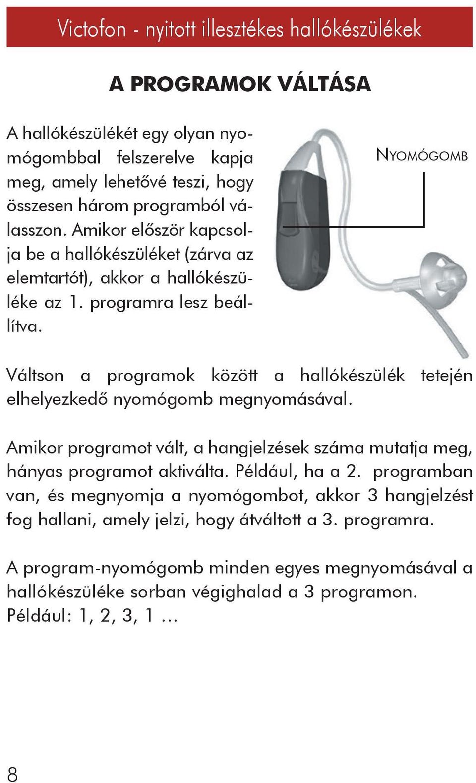 NYOMÓGOMB Váltson a programok között a hallókészülék tetején elhelyezkedô nyomógomb megnyomásával.