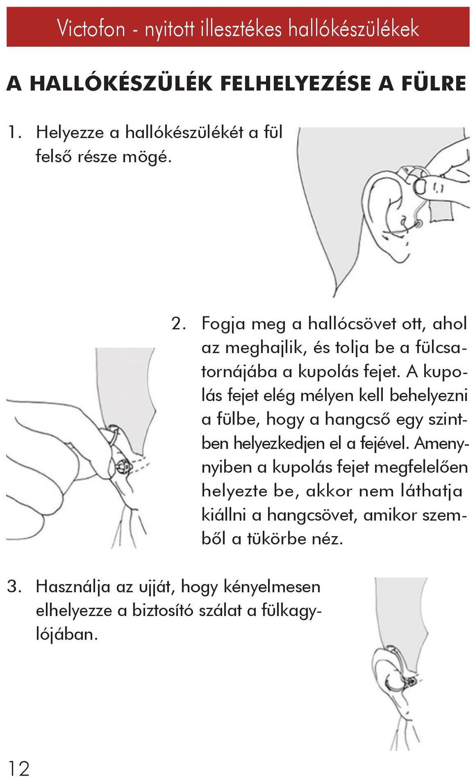 A kupolás fejet elég mélyen kell behelyezni a fülbe, hogy a hangcsô egy szintben helyezkedjen el a fejével.