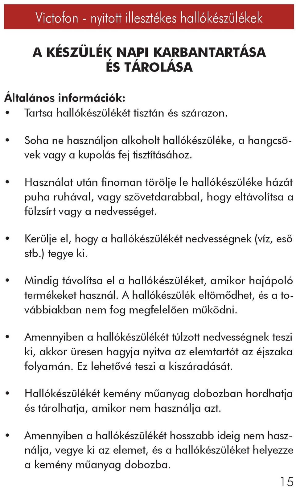 ) tegye ki. Mindig távolítsa el a hallókészüléket, amikor hajápoló termékeket használ. A hallókészülék eltömôdhet, és a továbbiakban nem fog megfelelôen mûködni.