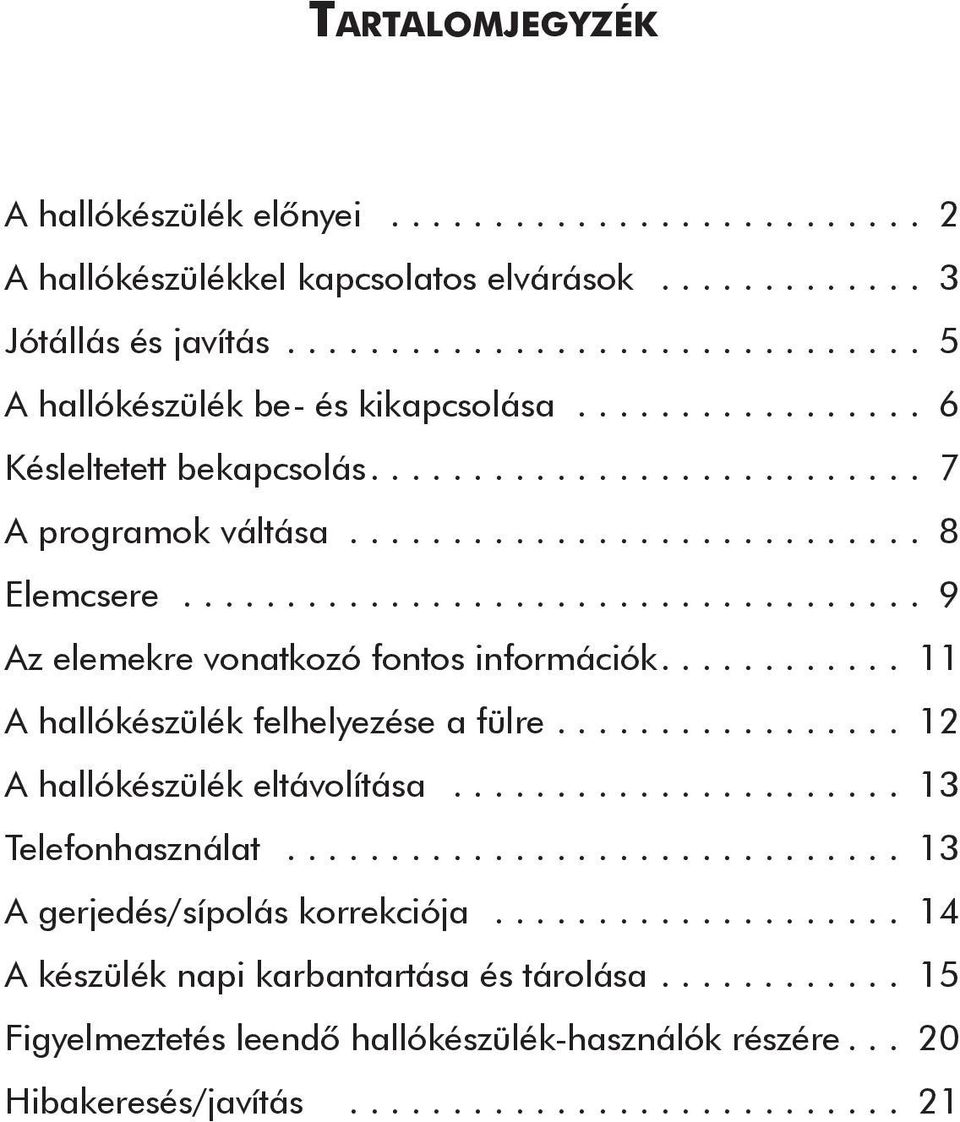 ........... 11 A hallókészülék felhelyezése a fülre................. 12 A hallókészülék eltávolítása...................... 13 Telefonhasználat.............................. 13 A gerjedés/sípolás korrekciója.