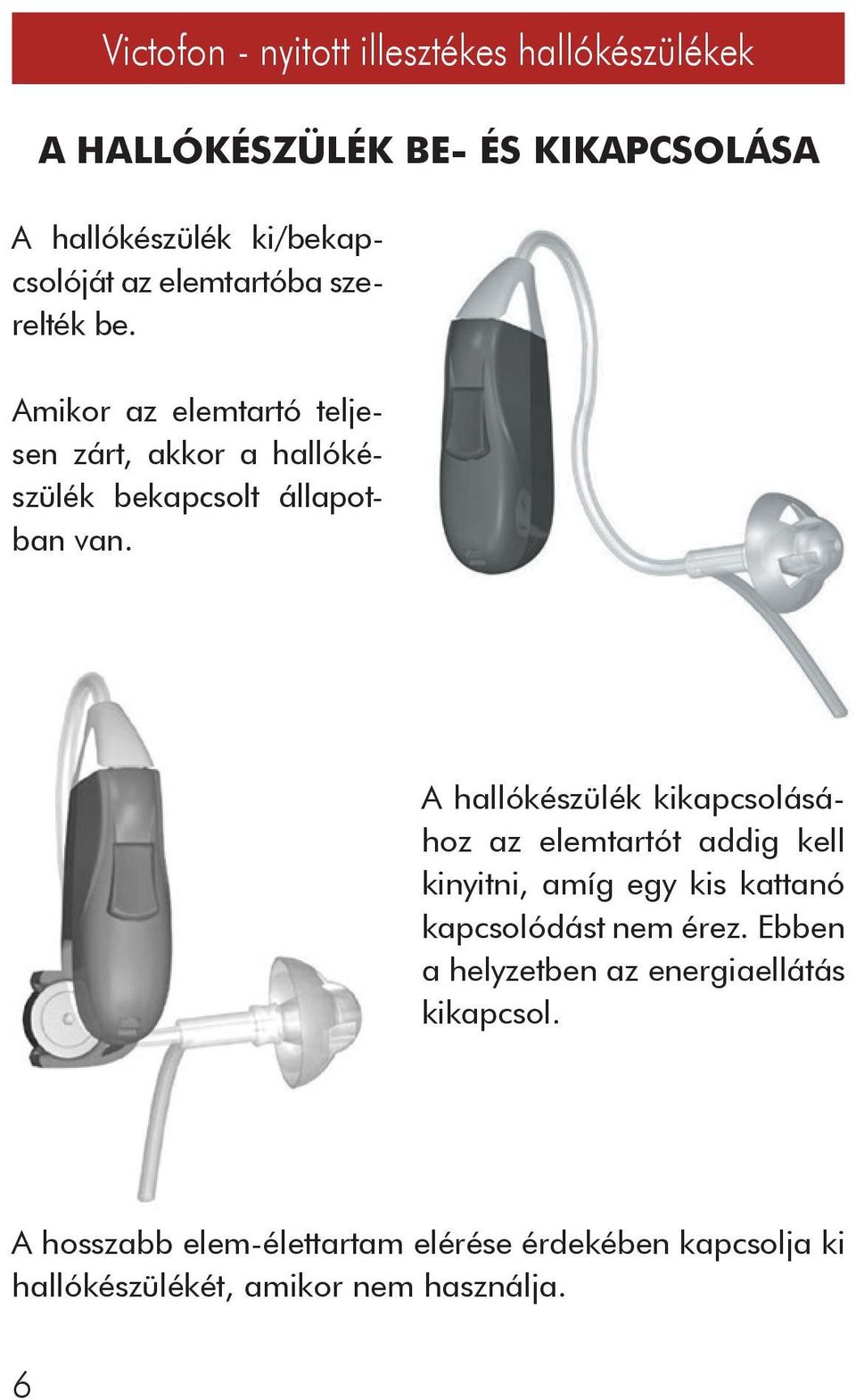 A hallókészülék kikapcsolásához az elemtartót addig kell kinyitni, amíg egy kis kattanó kapcsolódást nem érez.