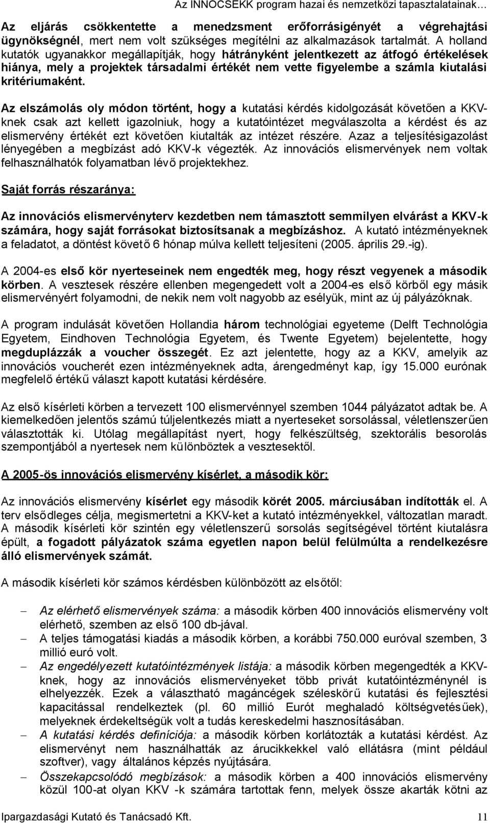 Az elszámolás oly módon történt, hogy a kutatási kérdés kidolgozását követően a KKVknek csak azt kellett igazolniuk, hogy a kutatóintézet megválaszolta a kérdést és az elismervény értékét ezt