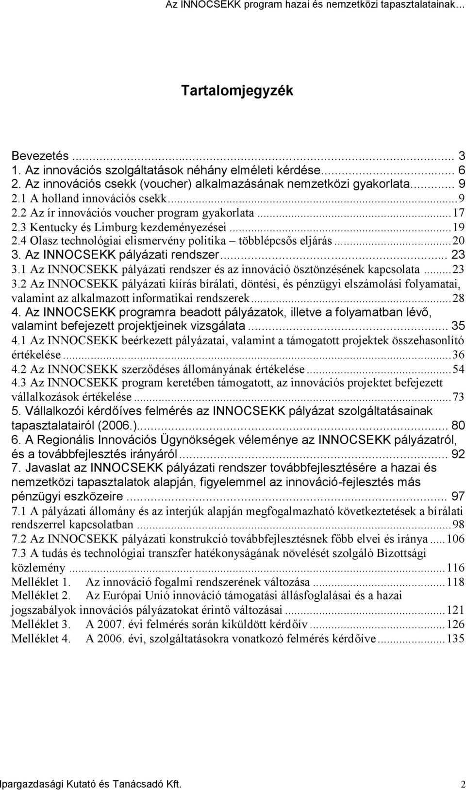 Az INNOCSEKK pályázati rendszer... 23 3.1 Az INNOCSEKK pályázati rendszer és az innováció ösztönzésének kapcsolata...23 3.2 Az INNOCSEKK pályázati kiírás bírálati, döntési, és pénzügyi elszámolási folyamatai, valamint az alkalmazott informatikai rendszerek.