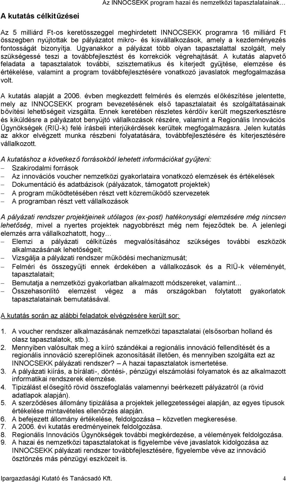 A kutatás alapvető feladata a tapasztalatok további, szisztematikus és k iterjedt gyűjtése, elemzése és értékelése, valamint a program továbbfejlesztésére vonatkozó javaslatok megfogalmazása volt.