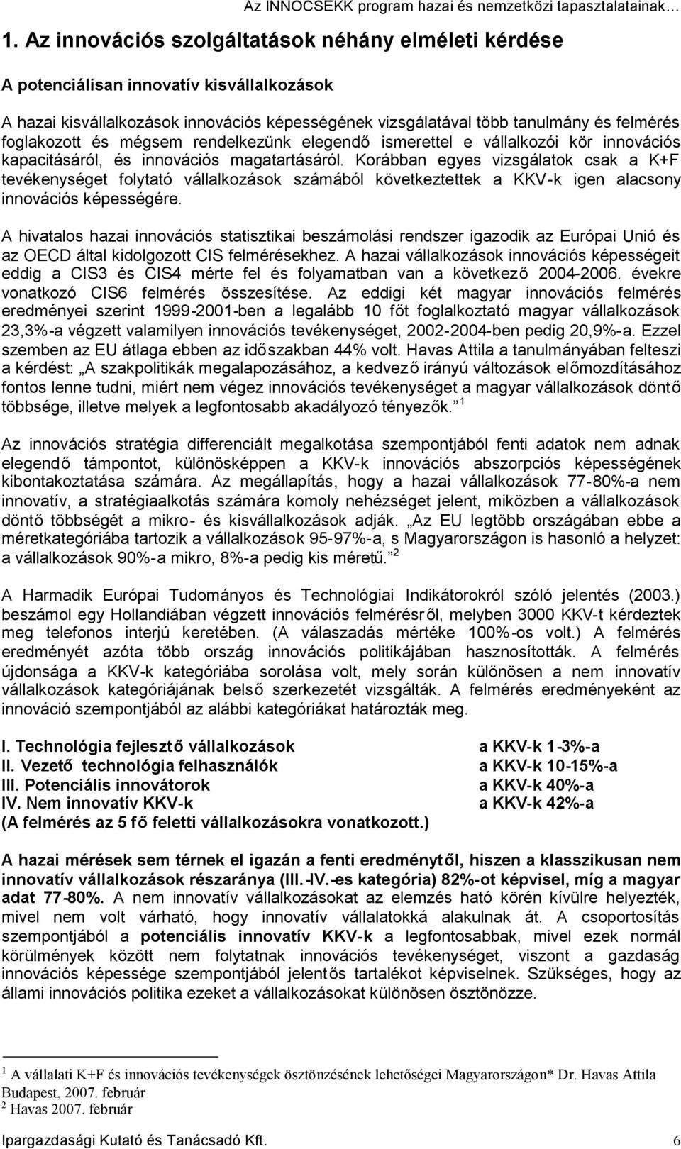 Korábban egyes vizsgálatok csak a K+F tevékenységet folytató vállalkozások számából következtettek a KKV-k igen alacsony innovációs képességére.