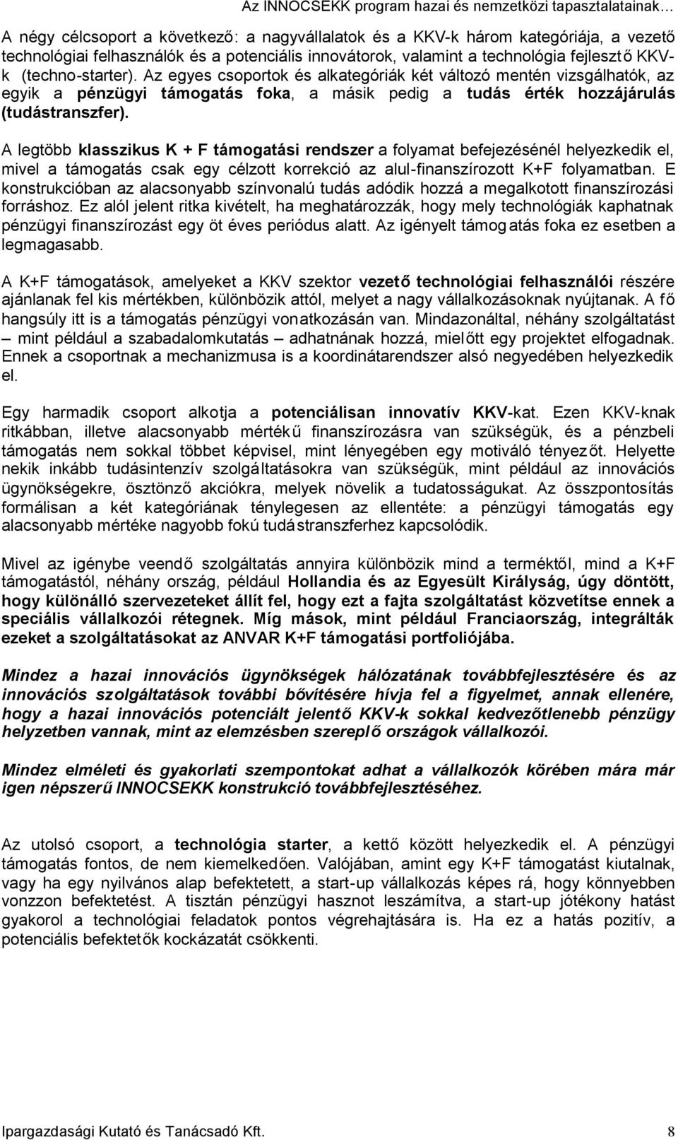 A legtöbb klasszikus K + F támogatási rendszer a folyamat befejezésénél helyezkedik el, mivel a támogatás csak egy célzott korrekció az alul-finanszírozott K+F folyamatban.