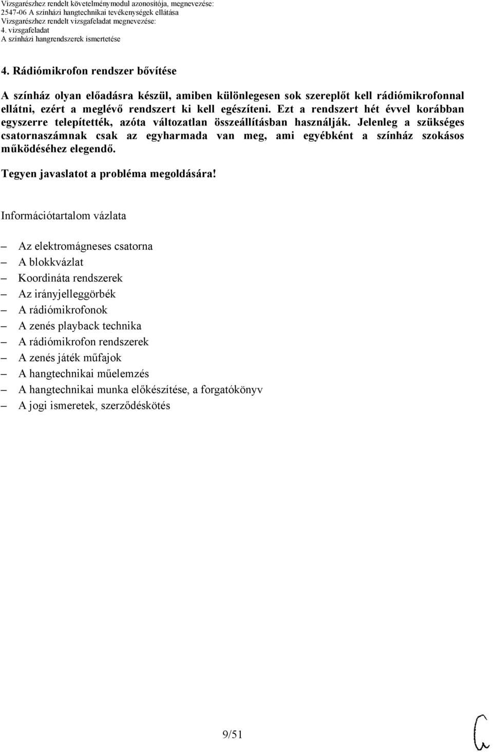 Jelenleg a szükséges csatornaszámnak csak az egyharmada van meg, ami egyébként a színház szokásos működéséhez elegendő. Tegyen javaslatot a probléma megoldására!