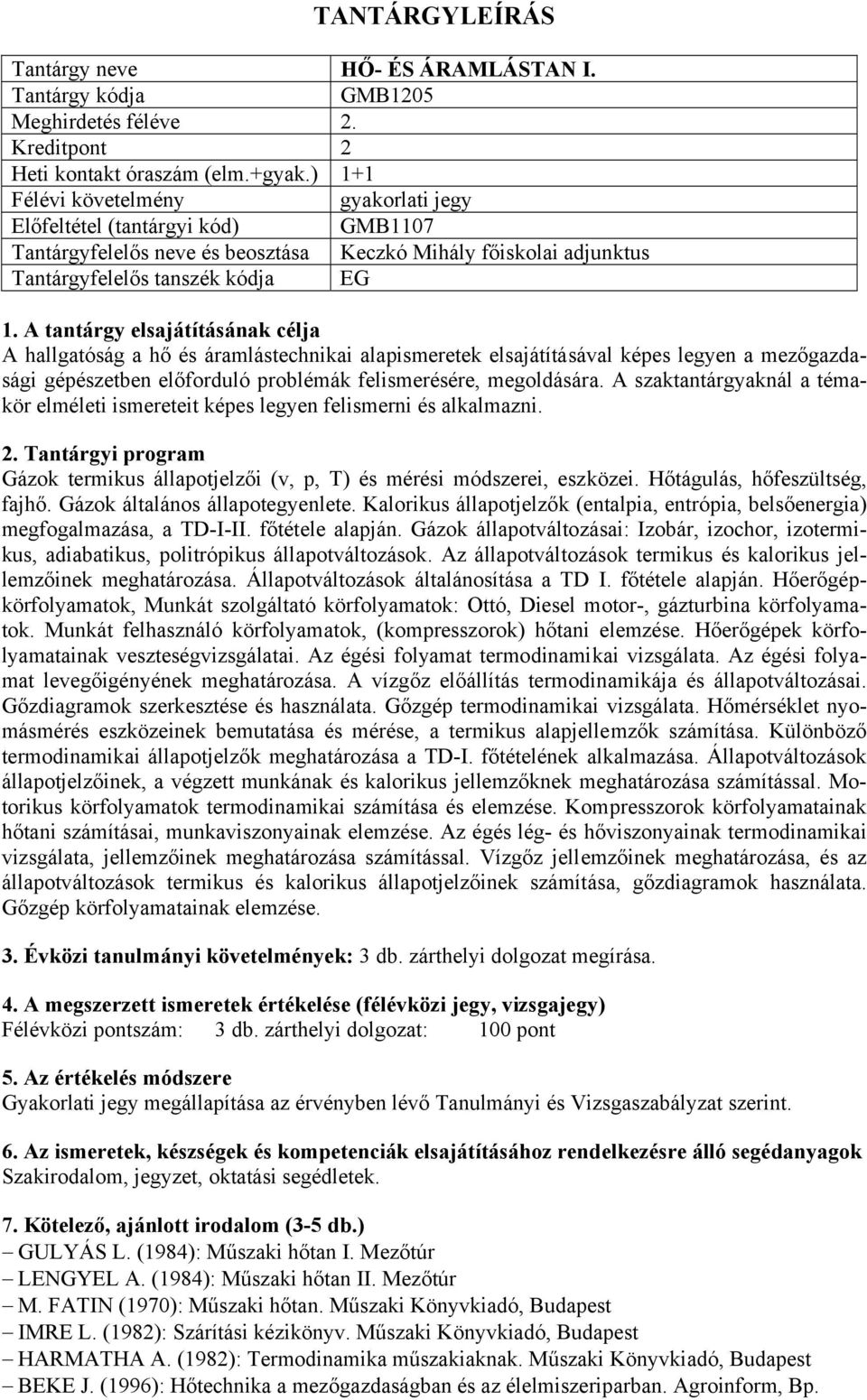 elsajátításával képes legyen a mezőgazdasági gépészetben előforduló problémák felismerésére, megoldására. A szaktantárgyaknál a témakör elméleti ismereteit képes legyen felismerni és alkalmazni.