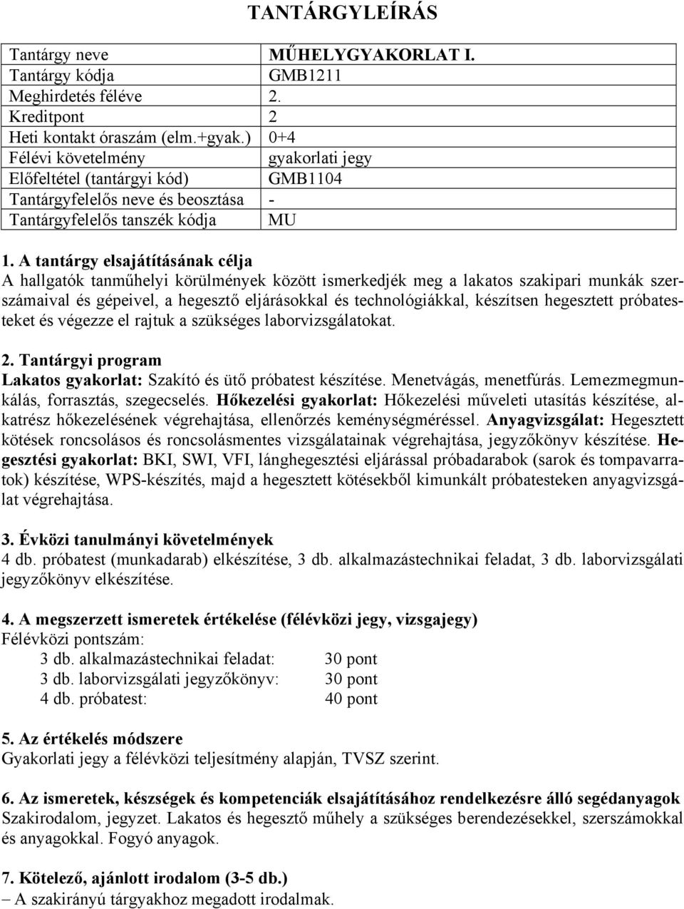 hegesztő eljárásokkal és technológiákkal, készítsen hegesztett próbatesteket és végezze el rajtuk a szükséges laborvizsgálatokat. Lakatos gyakorlat: Szakító és ütő próbatest készítése.