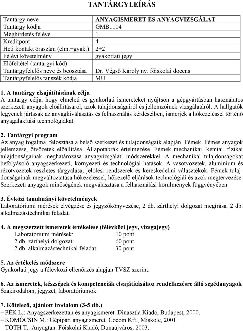 A hallgatók legyenek jártasak az anyagkiválasztás és felhasználás kérdéseiben, ismerjék a hőkezeléssel történő anyagalakítási technológiákat.