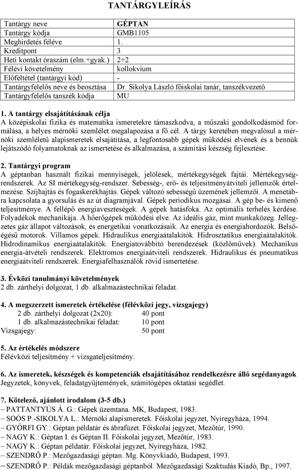 A tárgy keretében megvalósul a mérnöki szemléletű alapismeretek elsajátítása, a legfontosabb gépek működési elvének és a bennük lejátszódó folyamatoknak az ismertetése és alkalmazása, a számítási