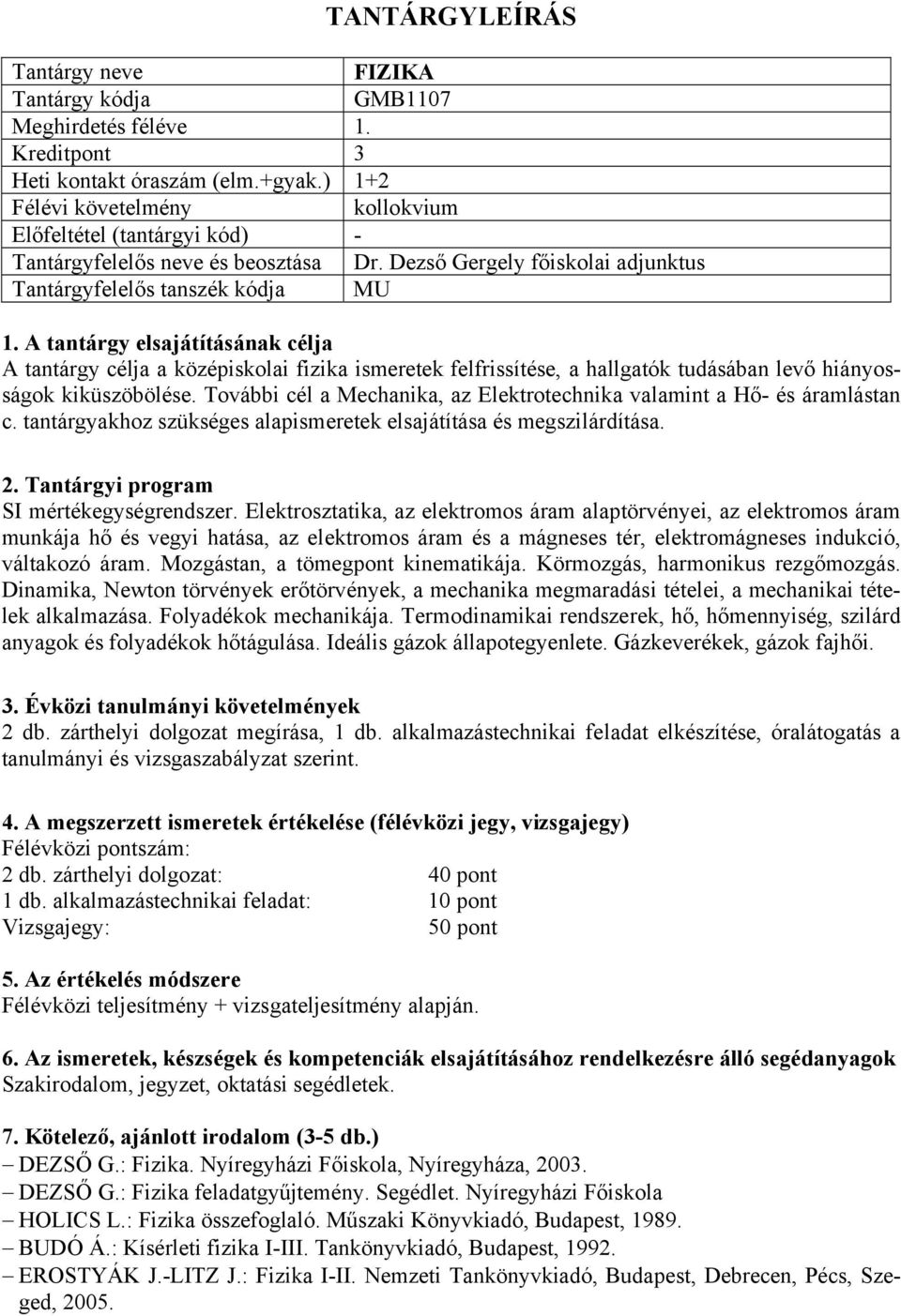 További cél a Mechanika, az Elektrotechnika valamint a Hő- és áramlástan c. tantárgyakhoz szükséges alapismeretek elsajátítása és megszilárdítása. SI mértékegységrendszer.