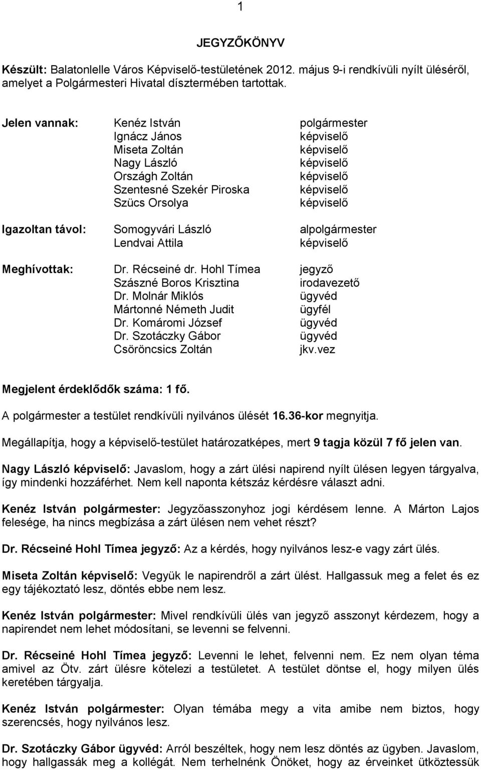 Meghívottak: Dr. Récseiné dr. Hohl Tímea jegyzı Szászné Boros Krisztina irodavezetı Dr. Molnár Miklós ügyvéd Mártonné Németh Judit ügyfél Dr. Komáromi József ügyvéd Dr.