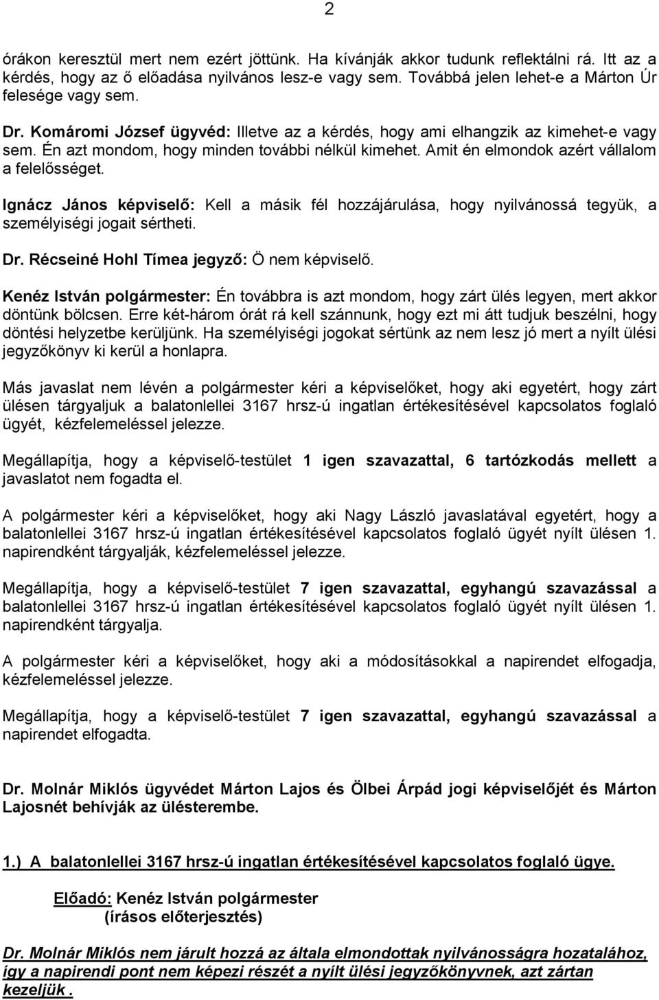 Ignácz János : Kell a másik fél hozzájárulása, hogy nyilvánossá tegyük, a személyiségi jogait sértheti. Dr. Récseiné Hohl Tímea jegyzı: Ö nem.