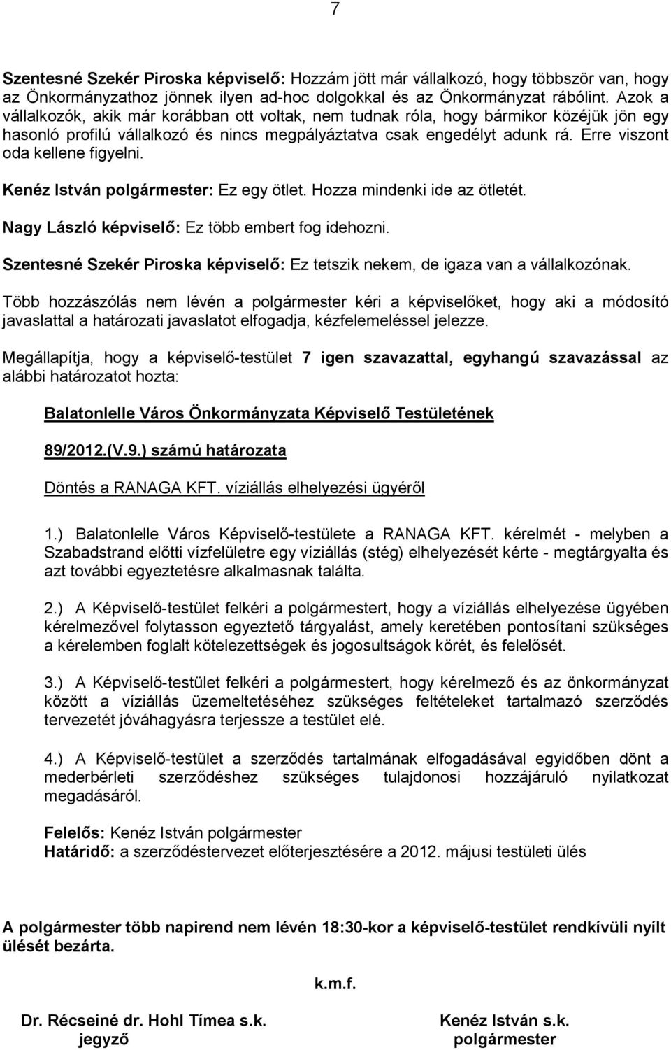 Erre viszont oda kellene figyelni. Kenéz István polgármester: Ez egy ötlet. Hozza mindenki ide az ötletét. Nagy László : Ez több embert fog idehozni.