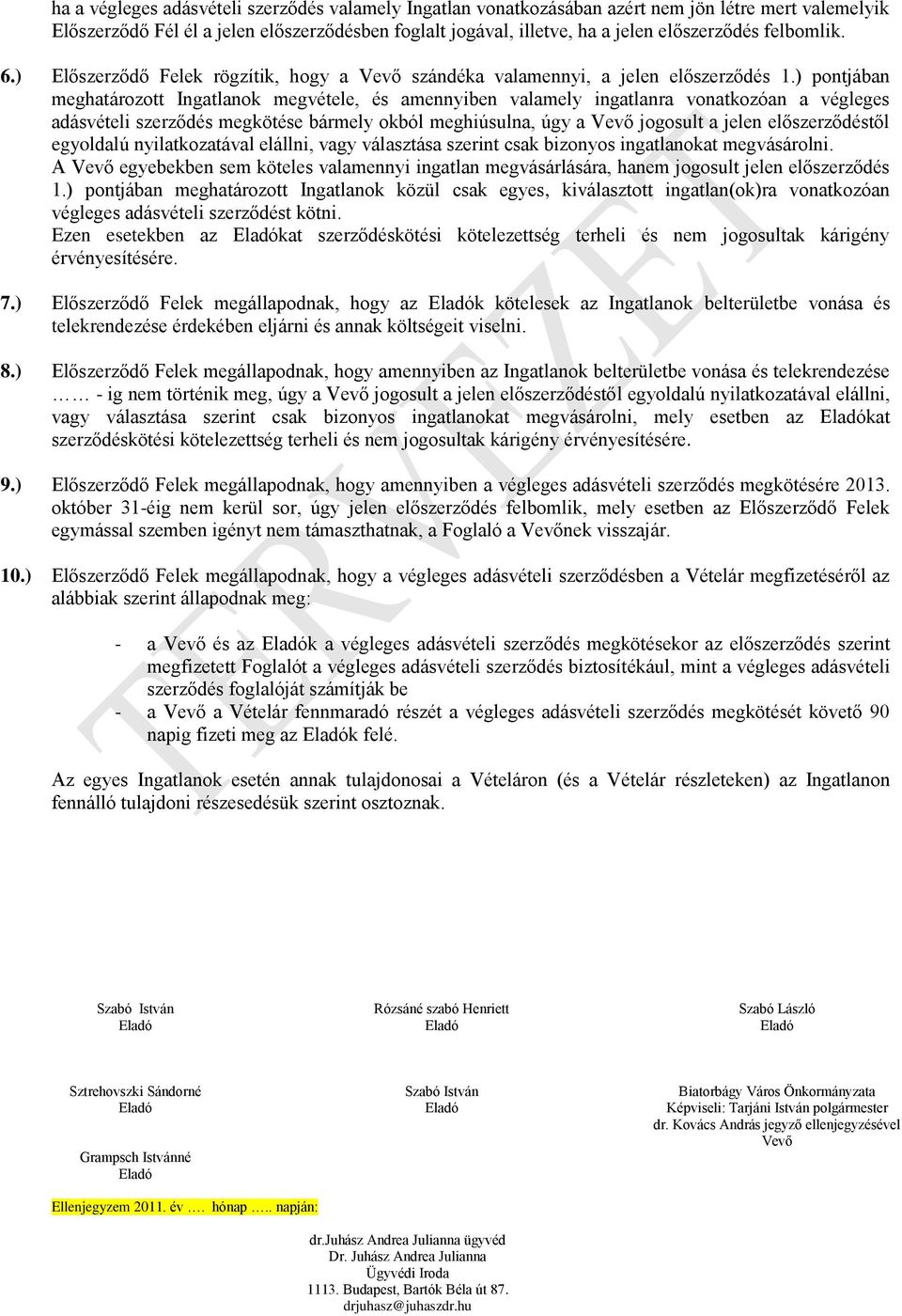 ) pontjában meghatározott Ingatlanok megvétele, és amennyiben valamely ingatlanra vonatkozóan a végleges adásvételi szerződés megkötése bármely okból meghiúsulna, úgy a jogosult a jelen