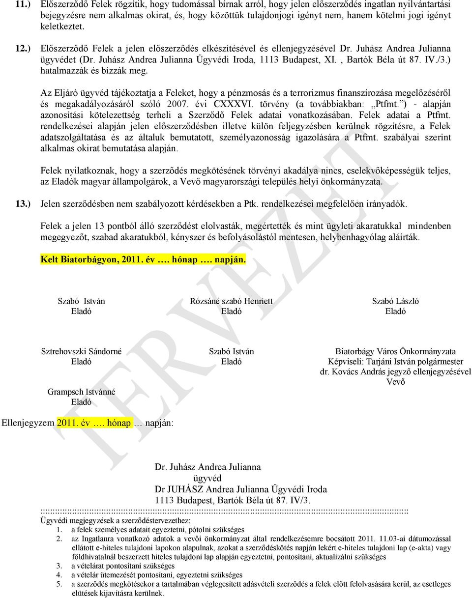 Az Eljáró ügyvéd tájékoztatja a Feleket, hogy a pénzmosás és a terrorizmus finanszírozása megelőzéséről és megakadályozásáról szóló 2007. évi CXXXVI. törvény (a továbbiakban: Ptfmt.