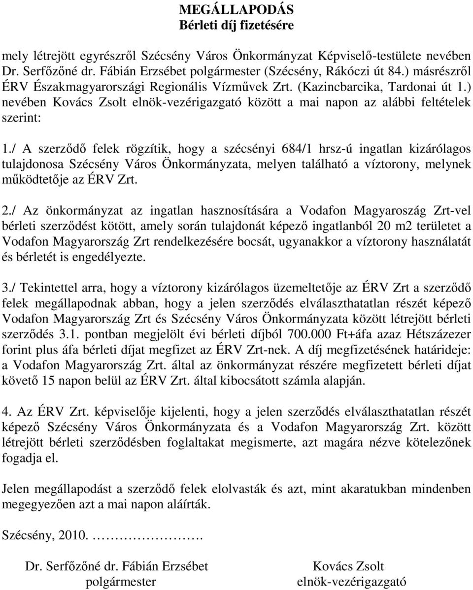 / A szerzıdı felek rögzítik, hogy a szécsényi 684/1 hrsz-ú ingatlan kizárólagos tulajdonosa Szécsény Város Önkormányzata, melyen található a víztorony, melynek mőködtetıje az ÉRV Zrt. 2.