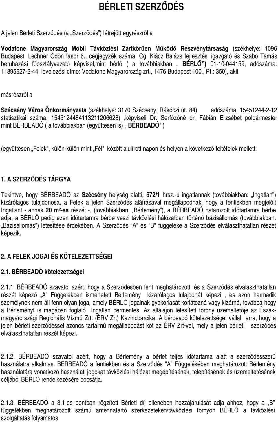 Kiácz Balázs fejlesztési igazgató és Szabó Tamás beruházási fıosztályvezetı képvisel,mint bérlı ( a továbbiakban BÉRLİ ) 01-10-044159, adószáma: 11895927-2-44, levelezési címe: Vodafone Magyarország