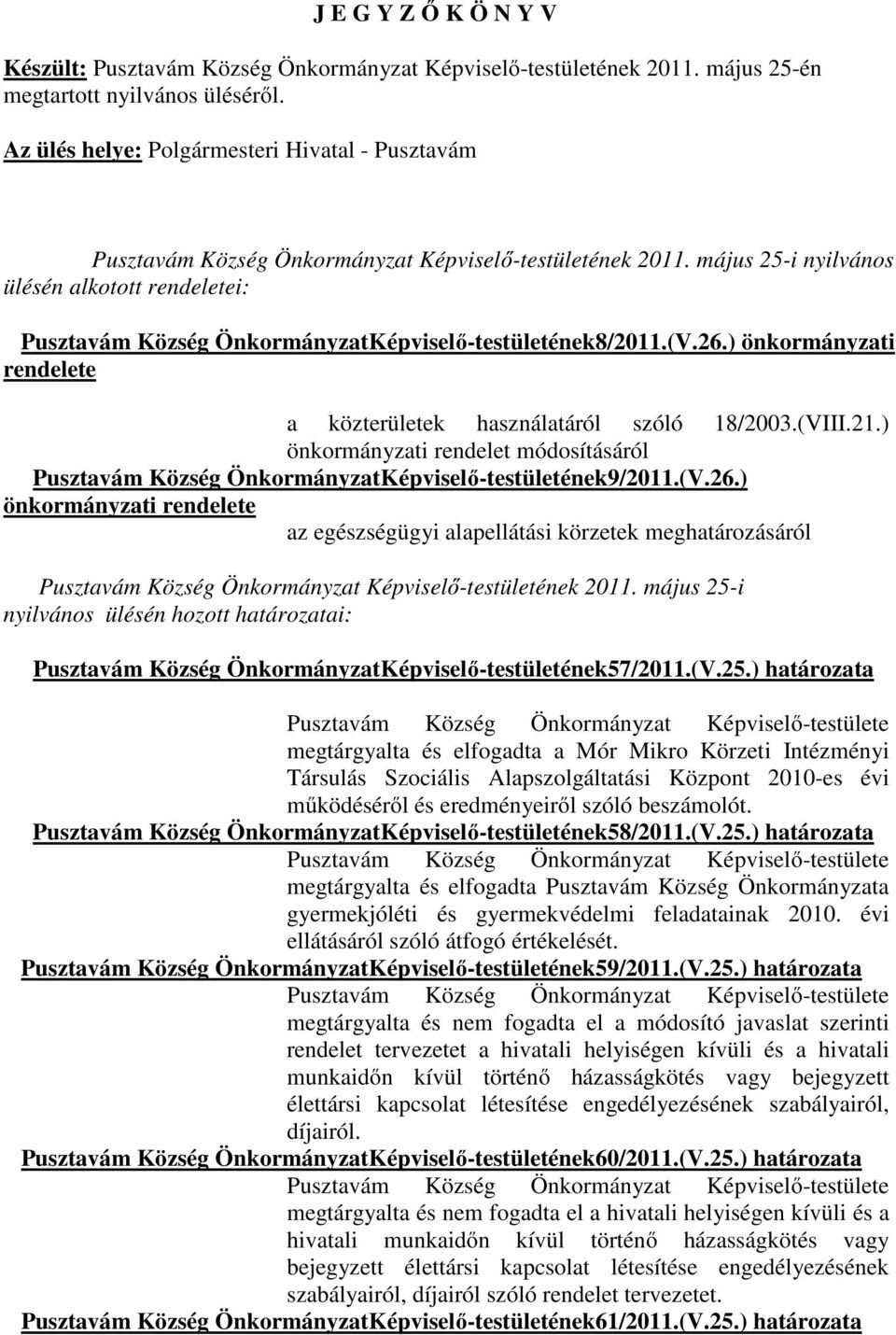 május 25-i nyilvános ülésén alkotott rendeletei: Pusztavám Község ÖnkormányzatKépviselő-testületének8/2011.(V.26.) önkormányzati rendelete a közterületek használatáról szóló 18/2003.(VIII.21.