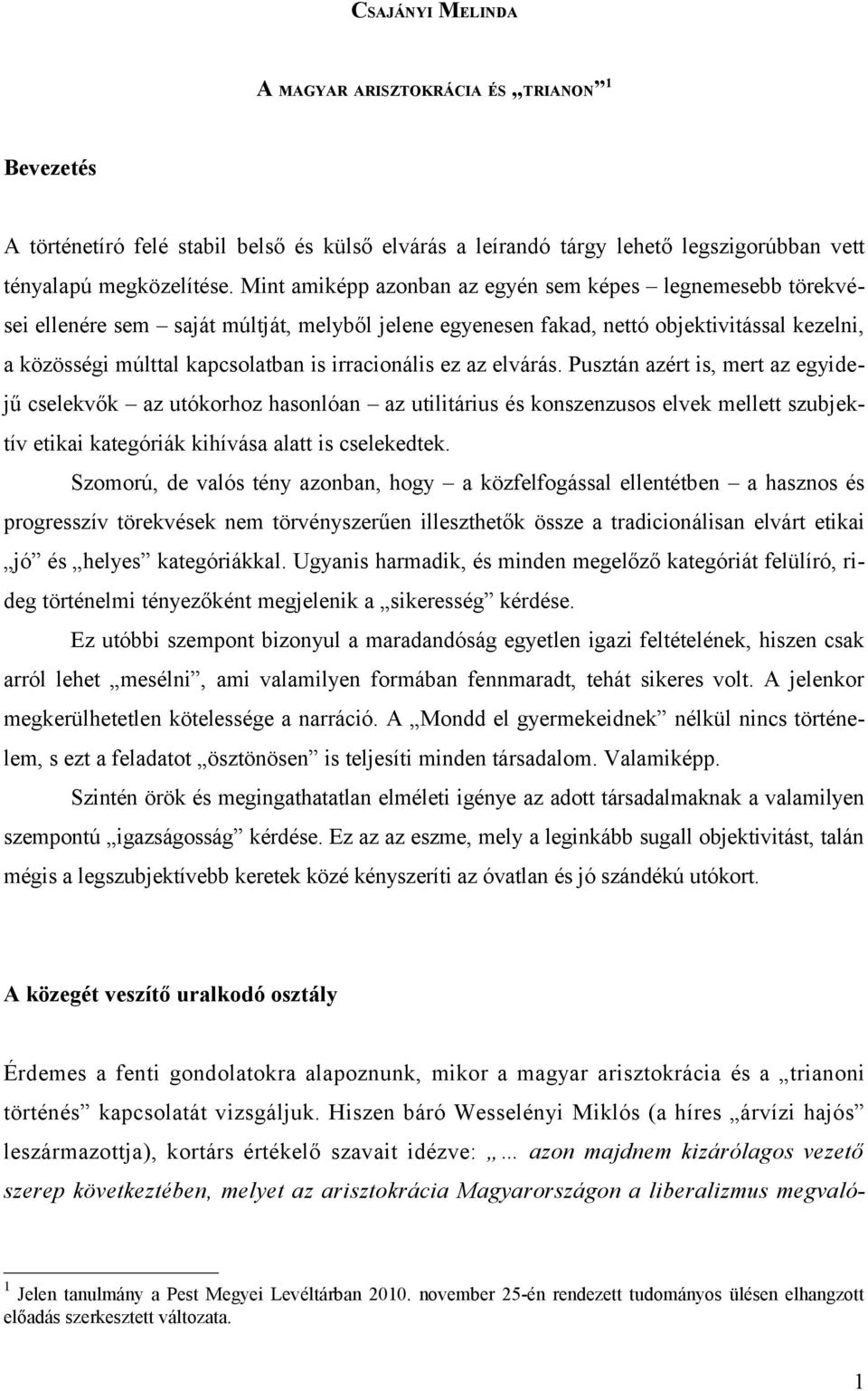 irracionális ez az elvárás. Pusztán azért is, mert az egyidejű cselekvők az utókorhoz hasonlóan az utilitárius és konszenzusos elvek mellett szubjektív etikai kategóriák kihívása alatt is cselekedtek.