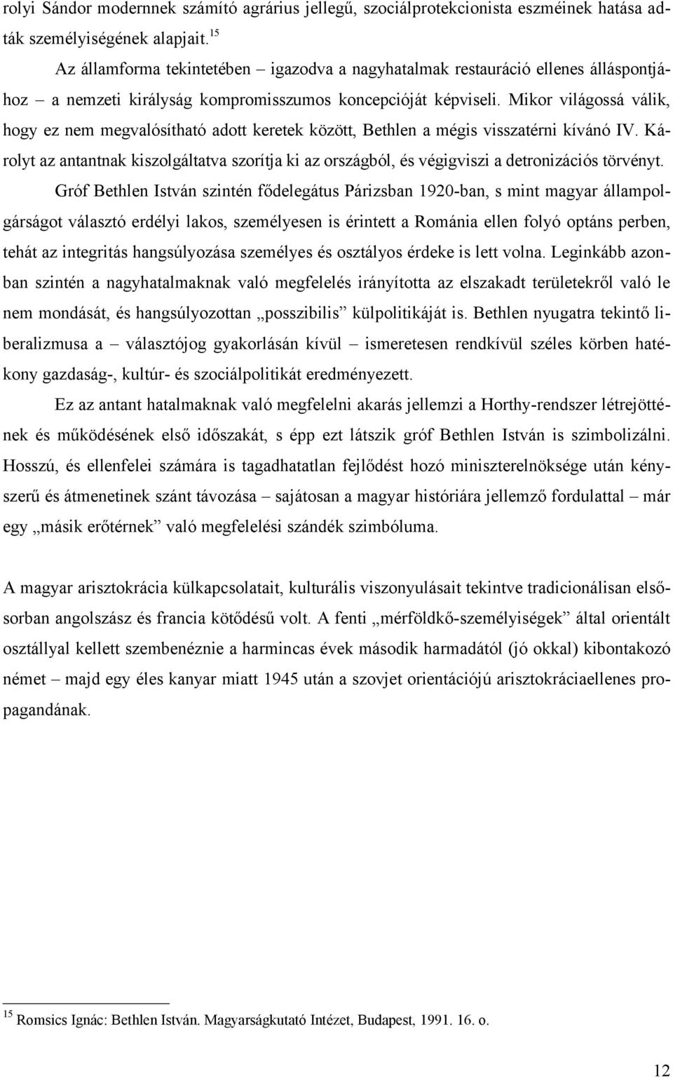 Mikor világossá válik, hogy ez nem megvalósítható adott keretek között, Bethlen a mégis visszatérni kívánó IV.