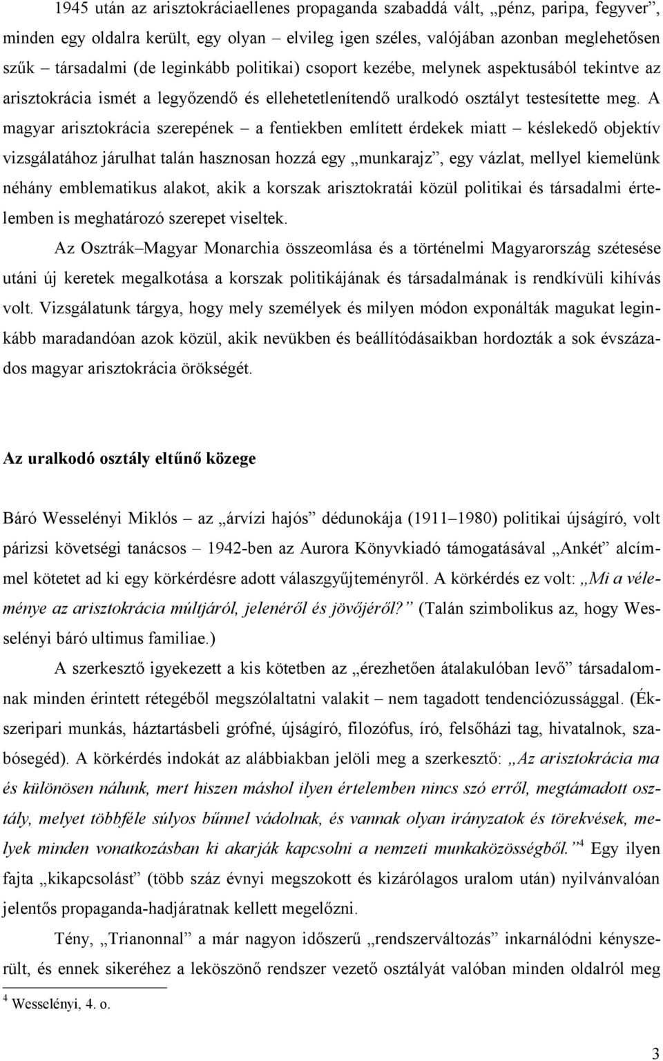 A magyar arisztokrácia szerepének a fentiekben említett érdekek miatt késlekedő objektív vizsgálatához járulhat talán hasznosan hozzá egy munkarajz, egy vázlat, mellyel kiemelünk néhány emblematikus