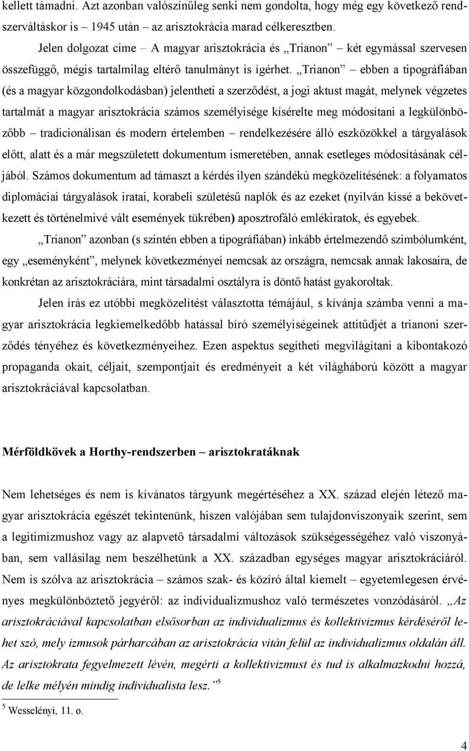 Trianon ebben a tipográfiában (és a magyar közgondolkodásban) jelentheti a szerződést, a jogi aktust magát, melynek végzetes tartalmát a magyar arisztokrácia számos személyisége kísérelte meg