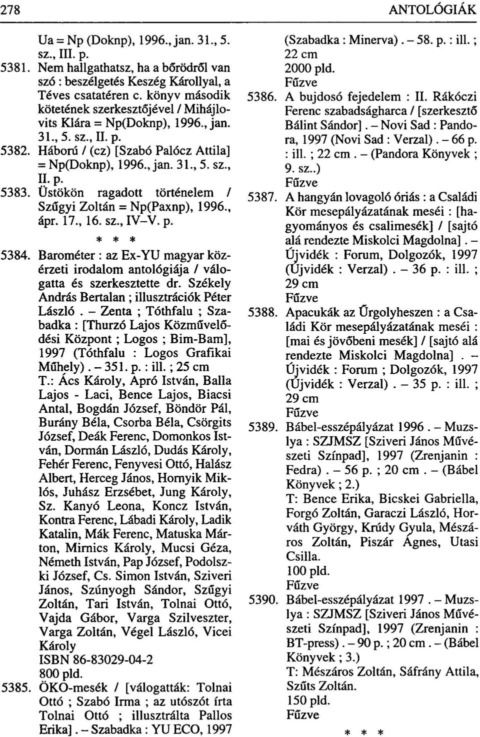 Üstökön ragadott történelem / Szügyi Zoltán = Np(Paxnp), 1996., ápr. 17., 16. sz., IV-V. p. 5384. Barométer : az Ex-YU magyar közérzeti irodalom antológiája / válogatta és szerkesztette dr.