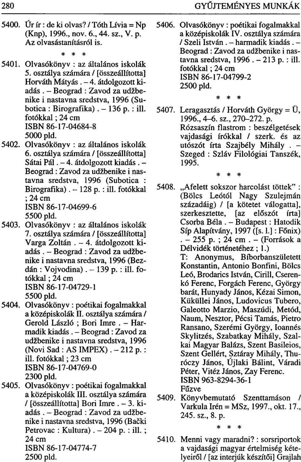 fotókkal; 24 cm ISBN 86-17-04684-8 5000 pld. 5402. Olvasókönyv : az általános iskolák 6. osztálya számára / [összeállította] Sátai Pál. - 4. átdolgozott kiadás.