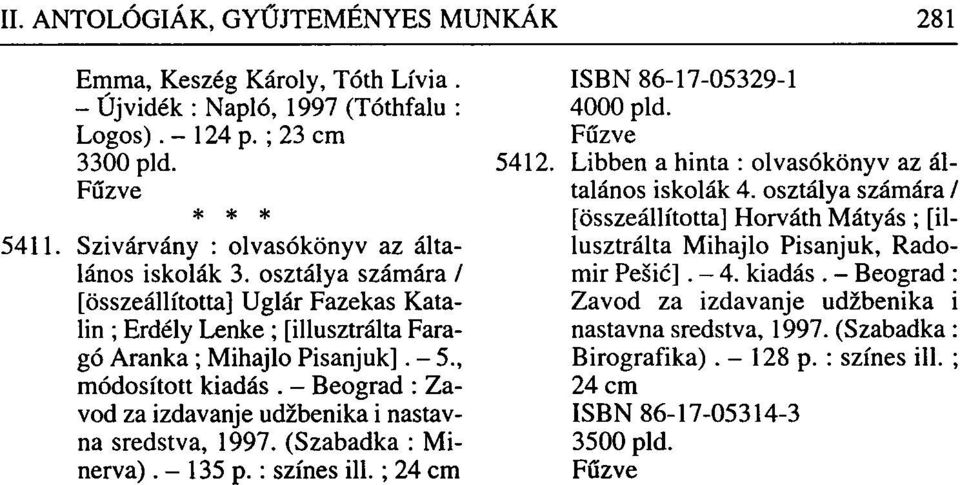 - Beograd : Zavod za izdavanje udzbenika i nastavna sredstva, 1997. (Szabadka : Minerva). - 135 p.: színes ill.; 24 cm ISBN 86-17-05329-1 4000 pld. 5412.