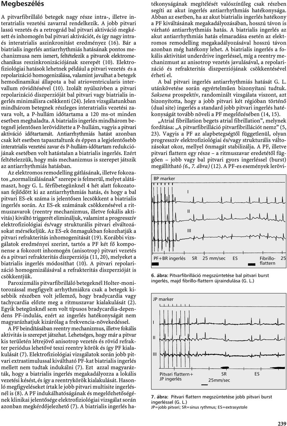 Bár a biatrialis ingerlés antiarrhythmiás hatásának pontos mechanizmusa nem ismert, feltételezik a pitvarok elektromechanikus reszinkronizációjának szerepét (10).