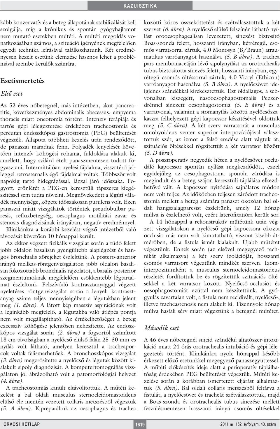 Két eredményesen kezelt esetünk elemzése hasznos lehet a problémával szembe kerülők számára.