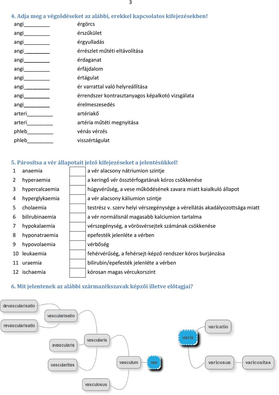 vizsgálata érelmeszesedés artériakő artéria műtéti megnyitása vénás vérzés visszértágulat 5. Párosítsa a vér állapotait jelző kifejezéseket a jelentésükkel!